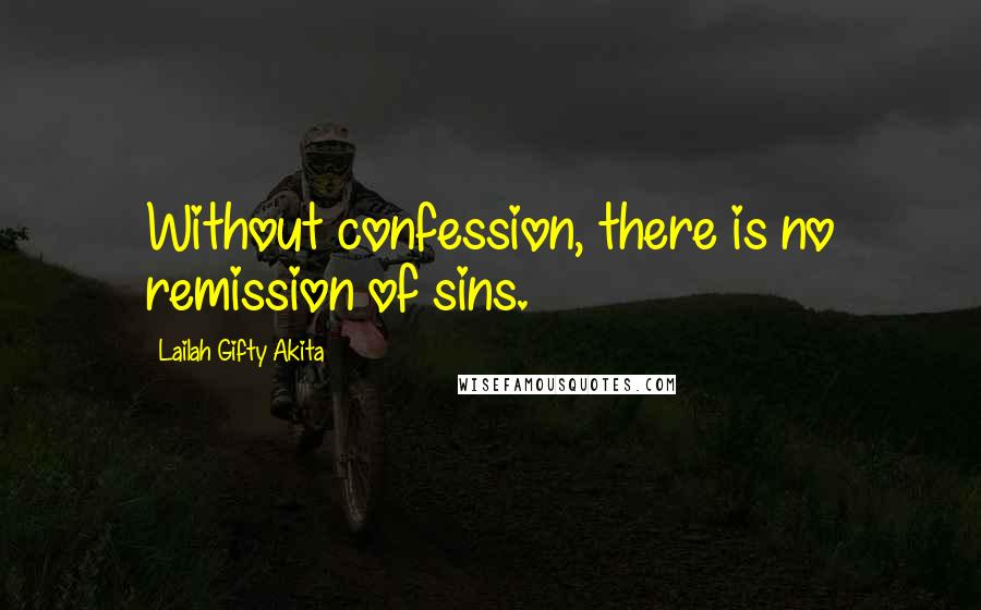 Lailah Gifty Akita Quotes: Without confession, there is no remission of sins.