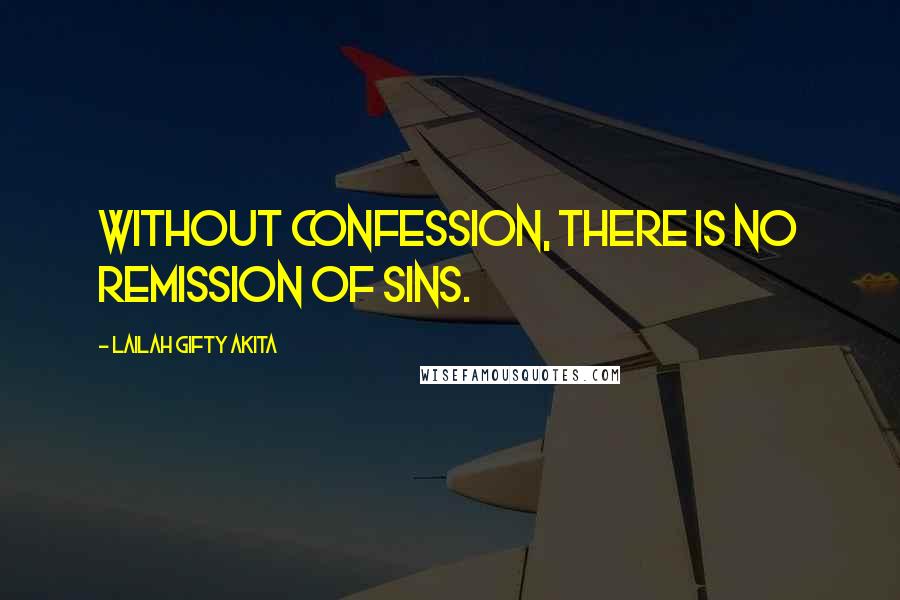 Lailah Gifty Akita Quotes: Without confession, there is no remission of sins.