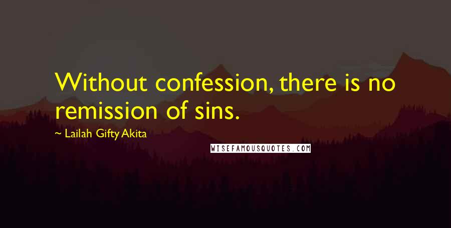 Lailah Gifty Akita Quotes: Without confession, there is no remission of sins.