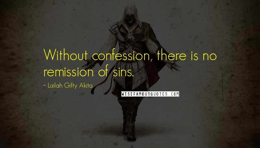 Lailah Gifty Akita Quotes: Without confession, there is no remission of sins.