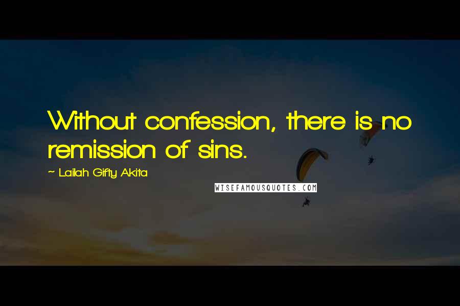 Lailah Gifty Akita Quotes: Without confession, there is no remission of sins.