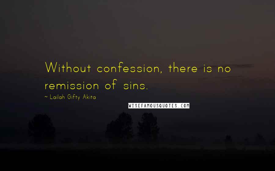 Lailah Gifty Akita Quotes: Without confession, there is no remission of sins.