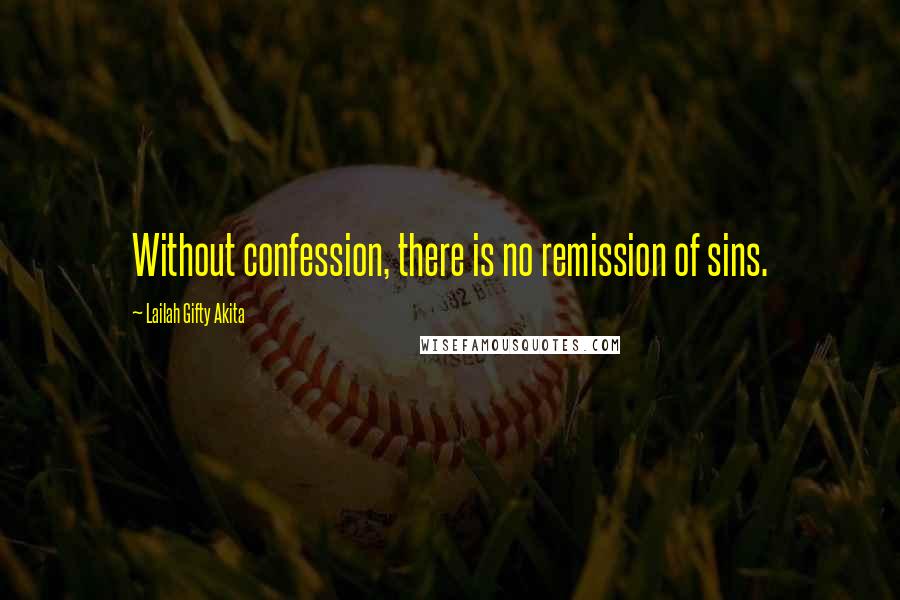 Lailah Gifty Akita Quotes: Without confession, there is no remission of sins.