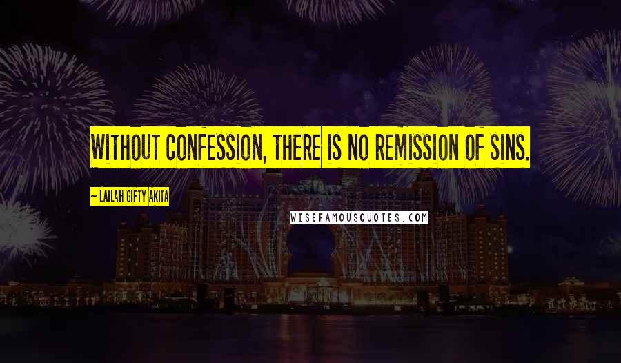 Lailah Gifty Akita Quotes: Without confession, there is no remission of sins.