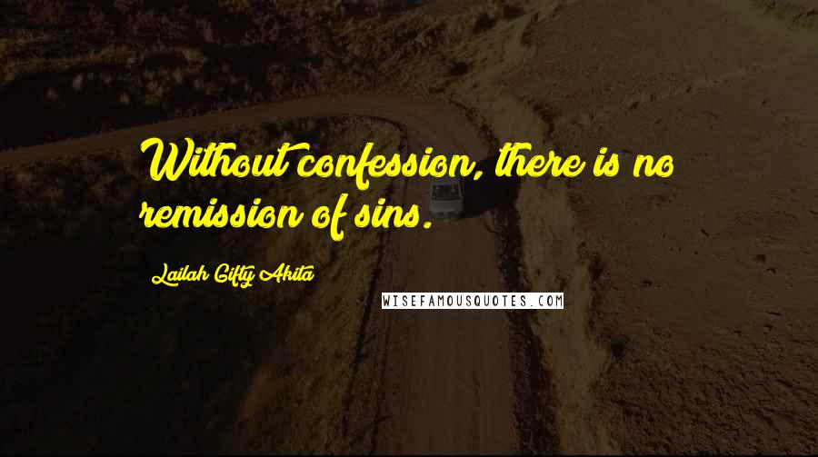 Lailah Gifty Akita Quotes: Without confession, there is no remission of sins.