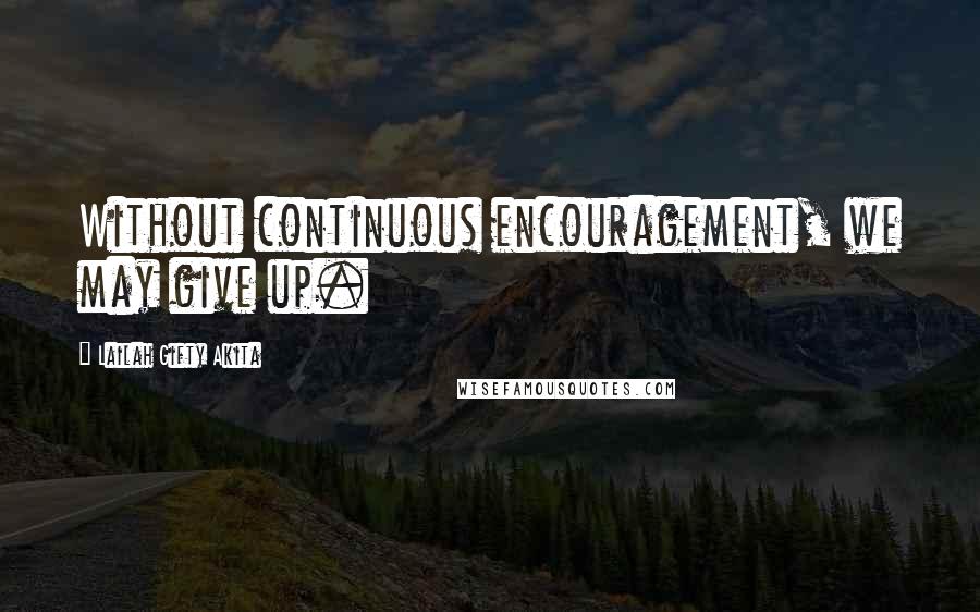 Lailah Gifty Akita Quotes: Without continuous encouragement, we may give up.