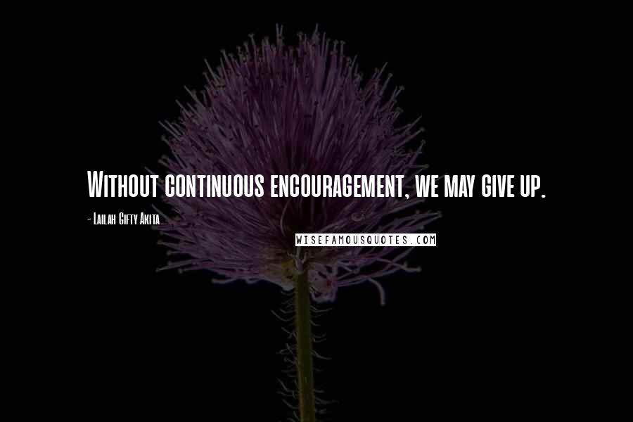 Lailah Gifty Akita Quotes: Without continuous encouragement, we may give up.