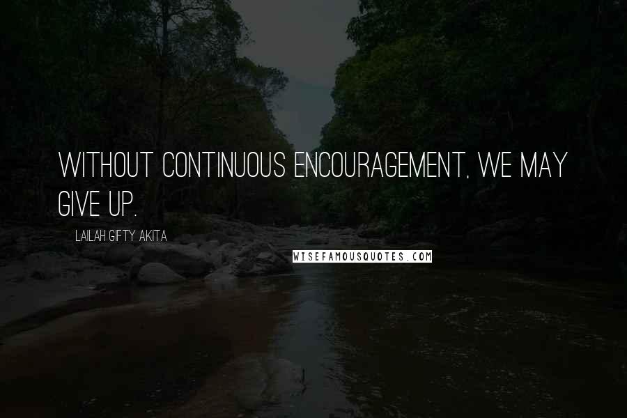 Lailah Gifty Akita Quotes: Without continuous encouragement, we may give up.