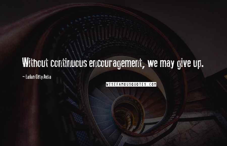 Lailah Gifty Akita Quotes: Without continuous encouragement, we may give up.