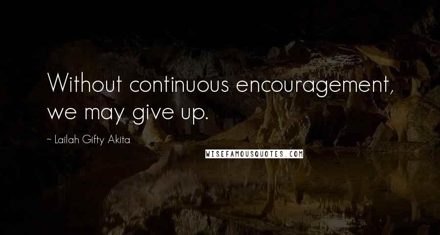 Lailah Gifty Akita Quotes: Without continuous encouragement, we may give up.