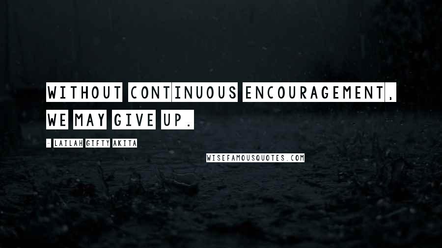 Lailah Gifty Akita Quotes: Without continuous encouragement, we may give up.