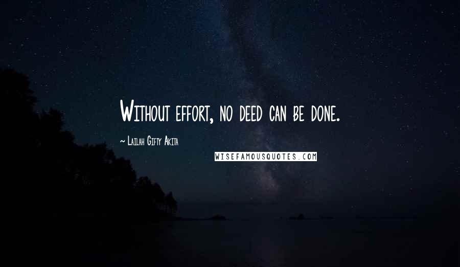 Lailah Gifty Akita Quotes: Without effort, no deed can be done.