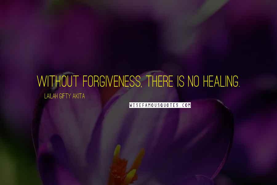 Lailah Gifty Akita Quotes: Without forgiveness, there is no healing.