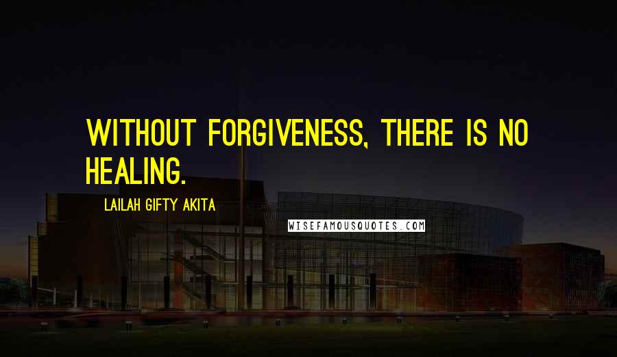 Lailah Gifty Akita Quotes: Without forgiveness, there is no healing.