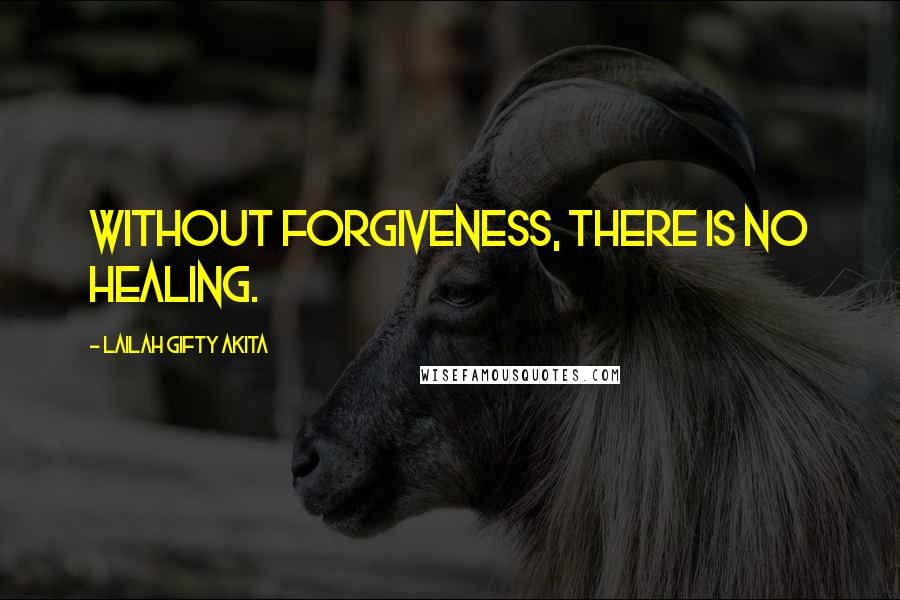 Lailah Gifty Akita Quotes: Without forgiveness, there is no healing.