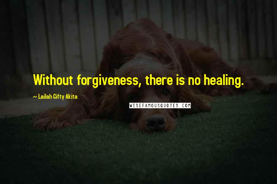 Lailah Gifty Akita Quotes: Without forgiveness, there is no healing.