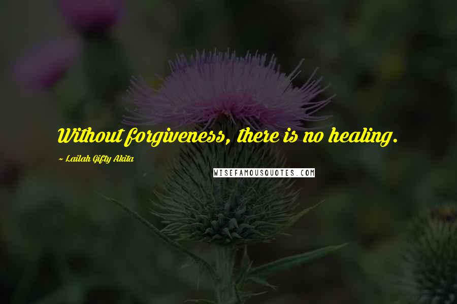 Lailah Gifty Akita Quotes: Without forgiveness, there is no healing.