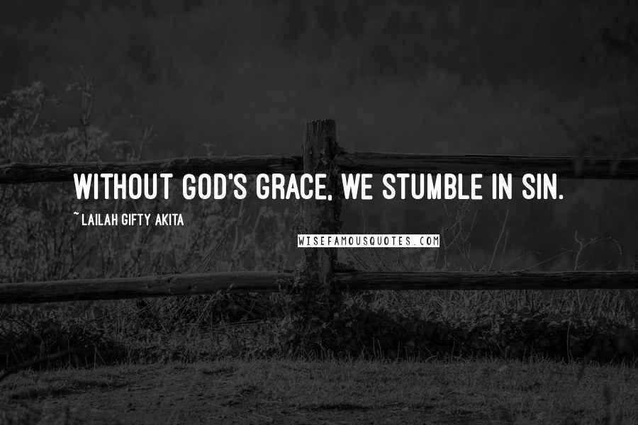 Lailah Gifty Akita Quotes: Without God's grace, we stumble in sin.