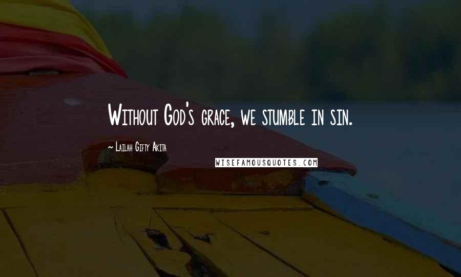 Lailah Gifty Akita Quotes: Without God's grace, we stumble in sin.