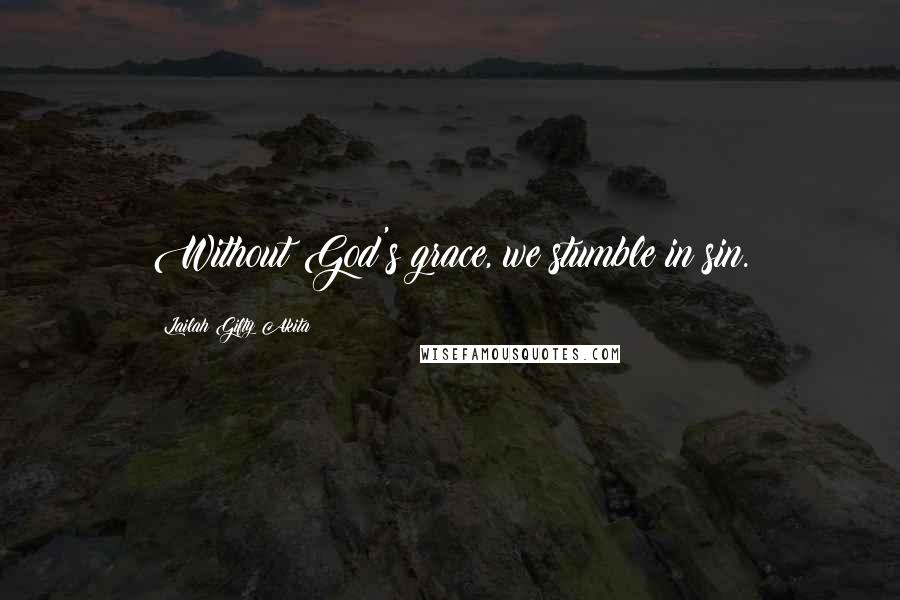 Lailah Gifty Akita Quotes: Without God's grace, we stumble in sin.