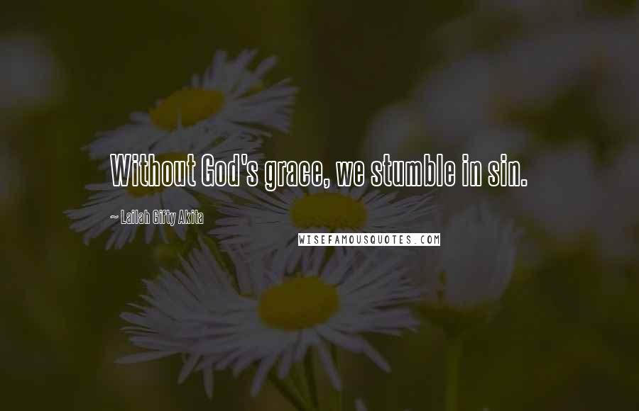 Lailah Gifty Akita Quotes: Without God's grace, we stumble in sin.