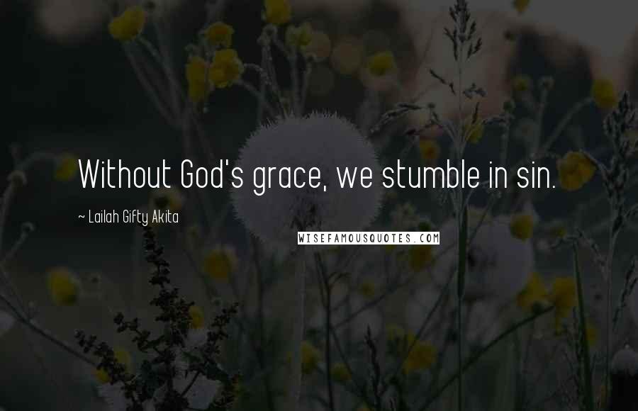 Lailah Gifty Akita Quotes: Without God's grace, we stumble in sin.