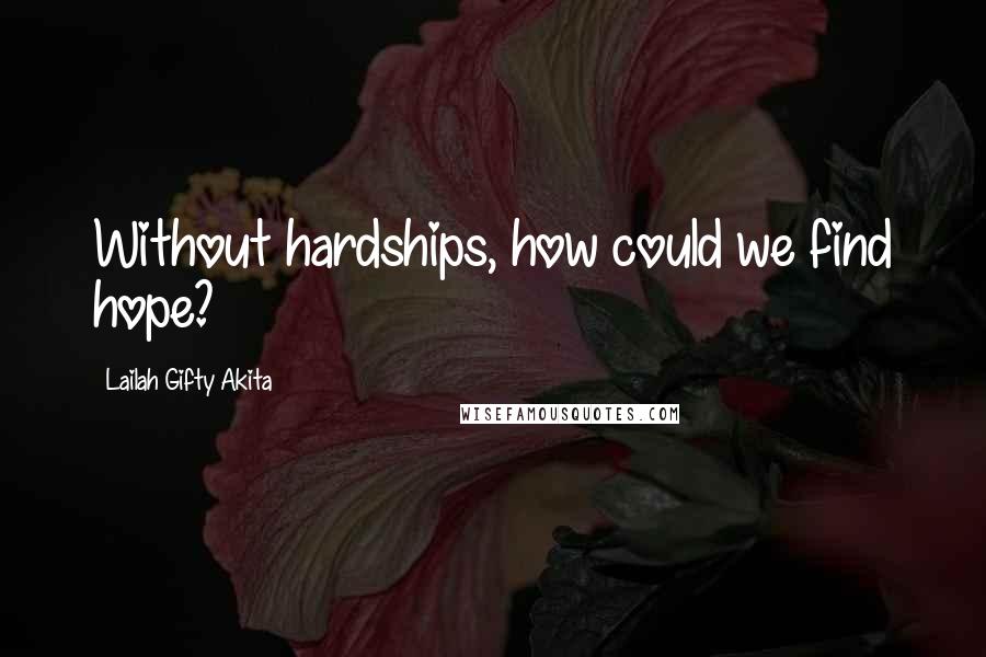 Lailah Gifty Akita Quotes: Without hardships, how could we find hope?