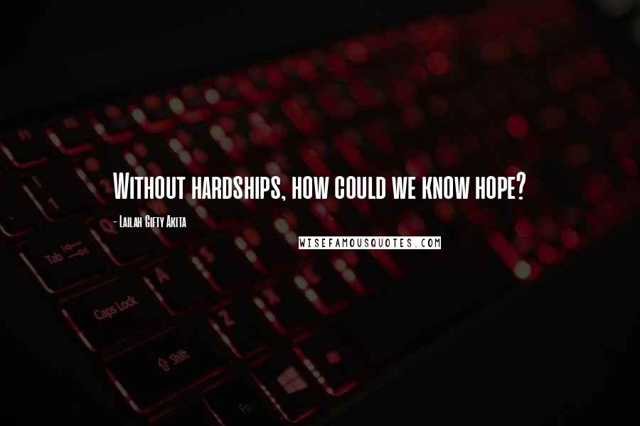 Lailah Gifty Akita Quotes: Without hardships, how could we know hope?