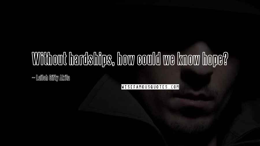 Lailah Gifty Akita Quotes: Without hardships, how could we know hope?