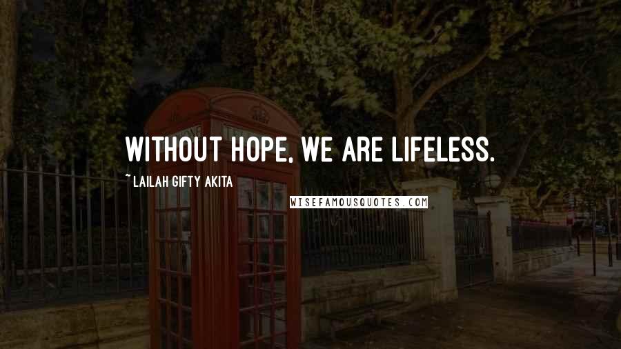 Lailah Gifty Akita Quotes: Without hope, we are lifeless.