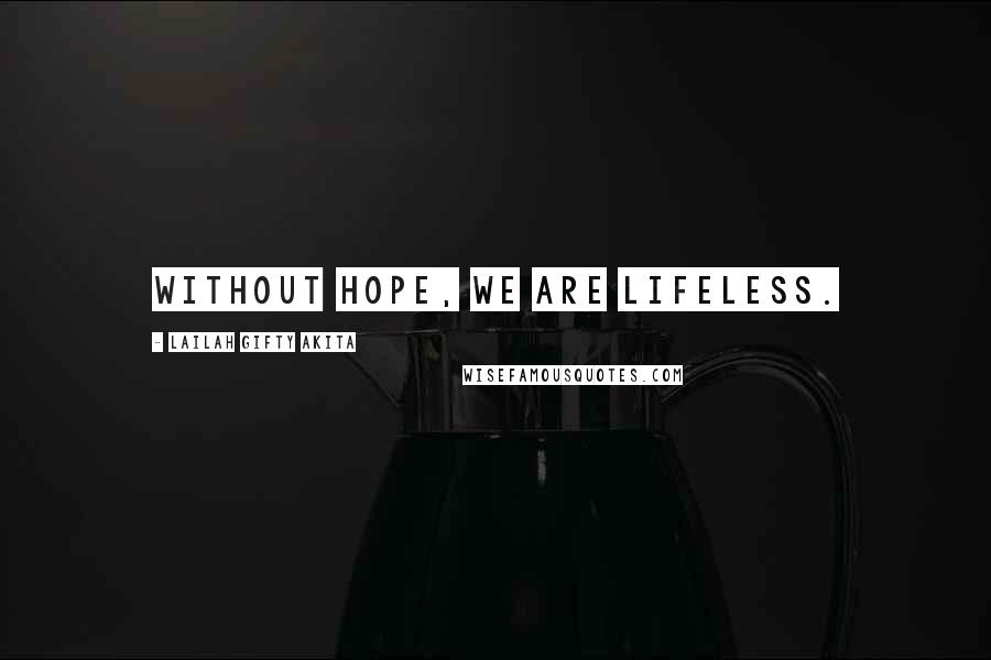 Lailah Gifty Akita Quotes: Without hope, we are lifeless.