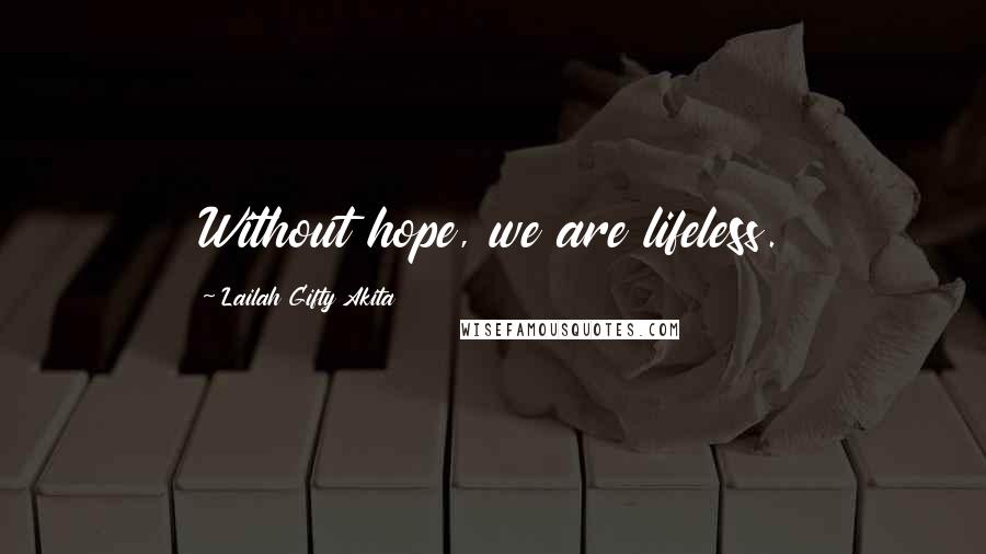 Lailah Gifty Akita Quotes: Without hope, we are lifeless.