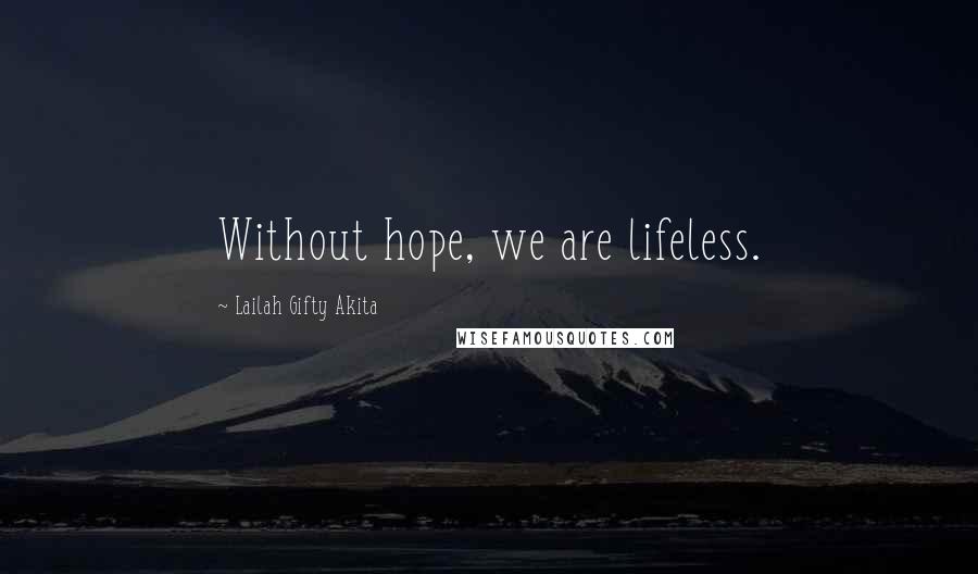 Lailah Gifty Akita Quotes: Without hope, we are lifeless.