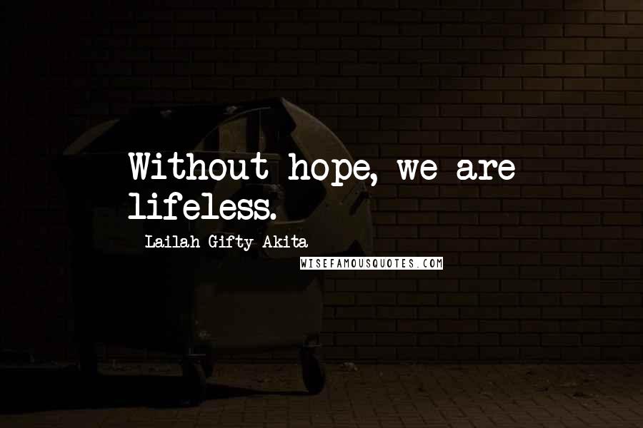 Lailah Gifty Akita Quotes: Without hope, we are lifeless.