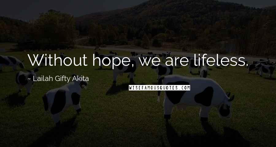 Lailah Gifty Akita Quotes: Without hope, we are lifeless.