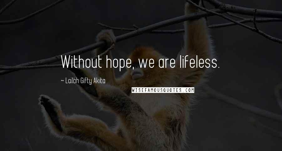 Lailah Gifty Akita Quotes: Without hope, we are lifeless.