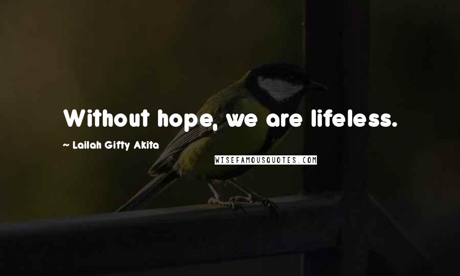 Lailah Gifty Akita Quotes: Without hope, we are lifeless.