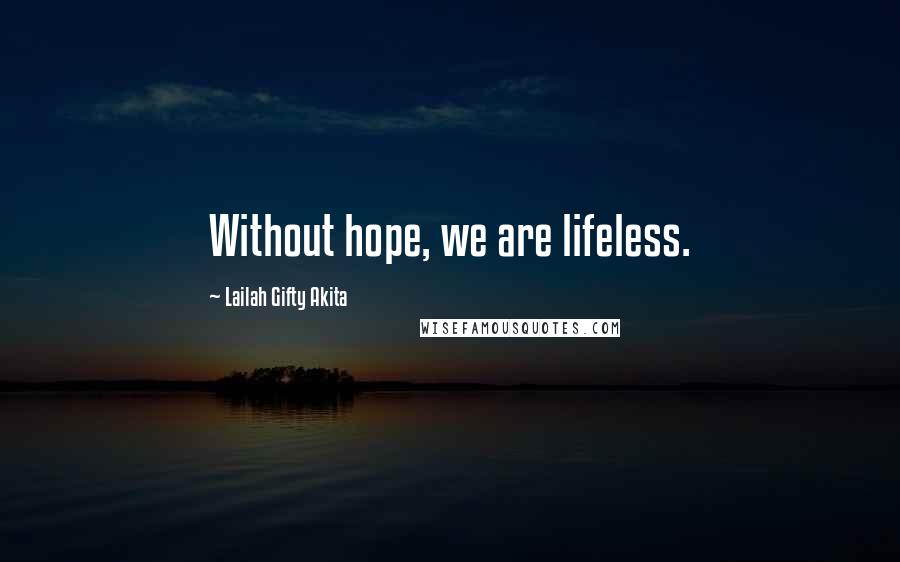 Lailah Gifty Akita Quotes: Without hope, we are lifeless.