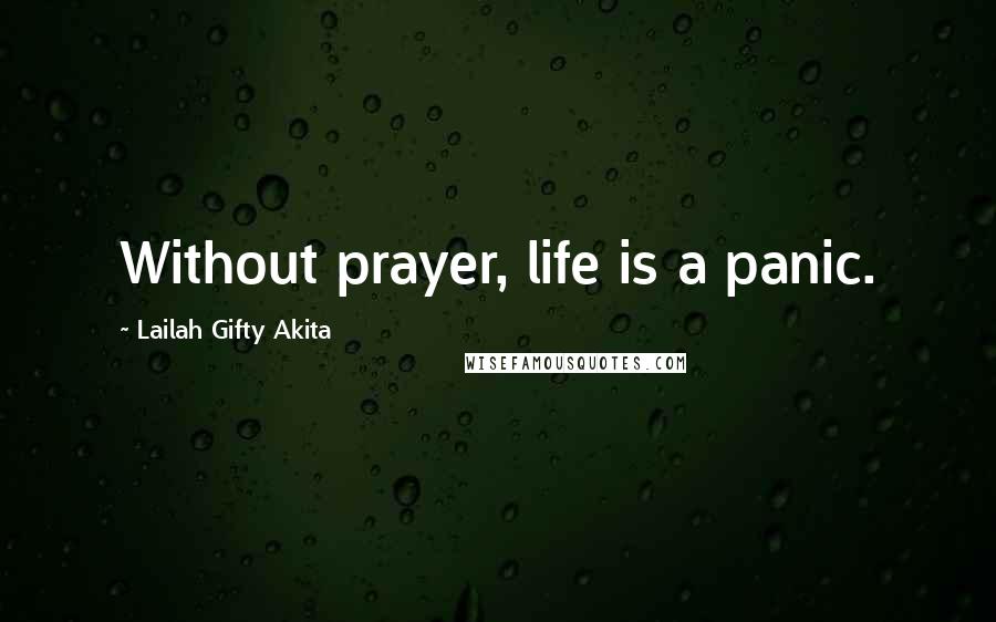 Lailah Gifty Akita Quotes: Without prayer, life is a panic.