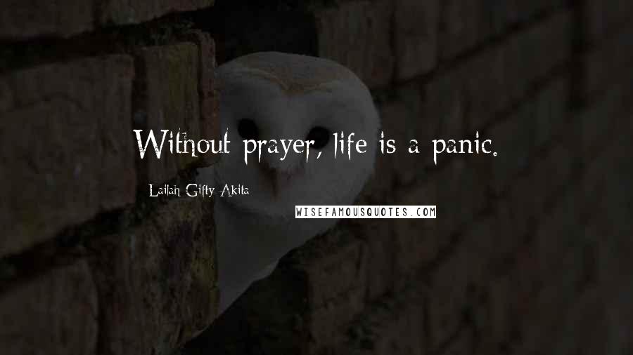 Lailah Gifty Akita Quotes: Without prayer, life is a panic.