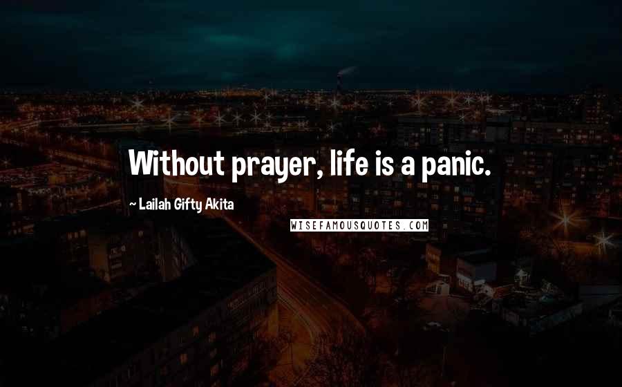 Lailah Gifty Akita Quotes: Without prayer, life is a panic.
