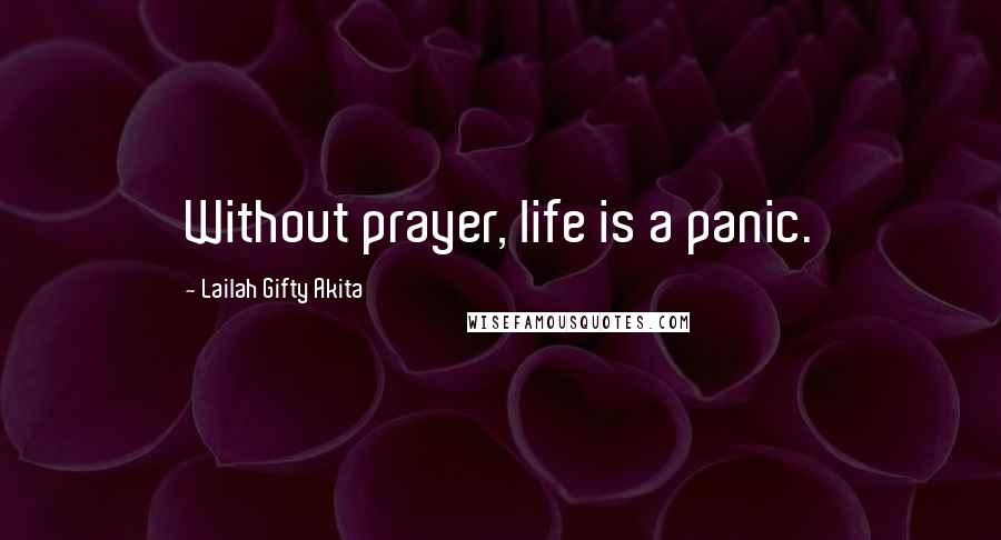 Lailah Gifty Akita Quotes: Without prayer, life is a panic.