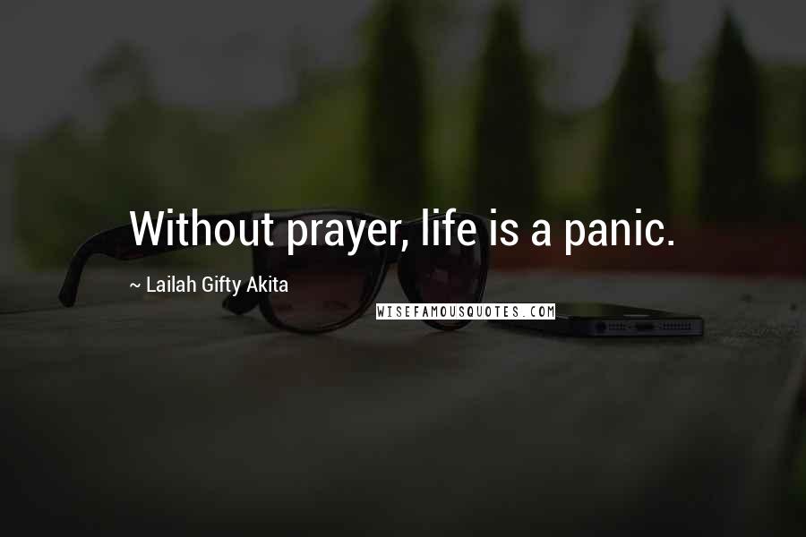 Lailah Gifty Akita Quotes: Without prayer, life is a panic.