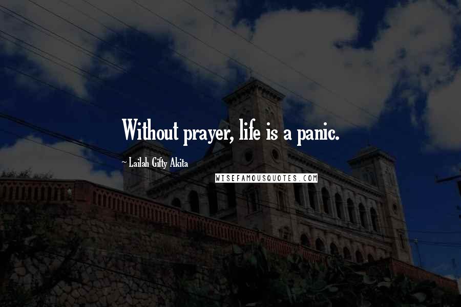 Lailah Gifty Akita Quotes: Without prayer, life is a panic.