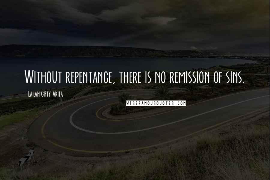 Lailah Gifty Akita Quotes: Without repentance, there is no remission of sins.