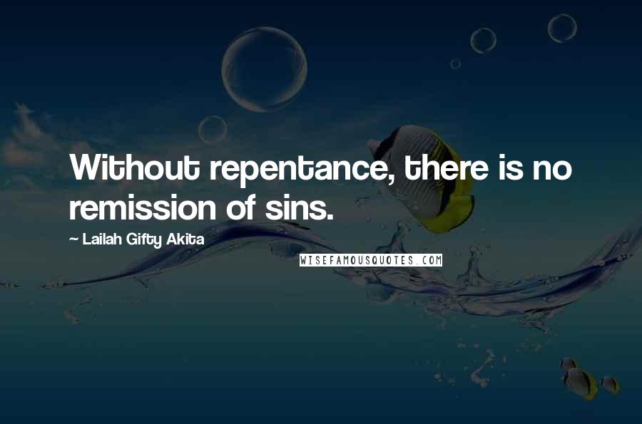 Lailah Gifty Akita Quotes: Without repentance, there is no remission of sins.