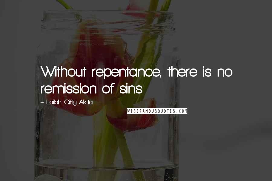 Lailah Gifty Akita Quotes: Without repentance, there is no remission of sins.