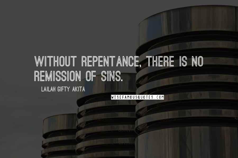 Lailah Gifty Akita Quotes: Without repentance, there is no remission of sins.