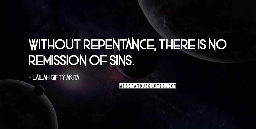 Lailah Gifty Akita Quotes: Without repentance, there is no remission of sins.