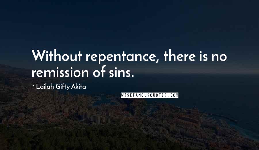 Lailah Gifty Akita Quotes: Without repentance, there is no remission of sins.